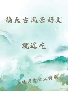 搞点古风亲妈文