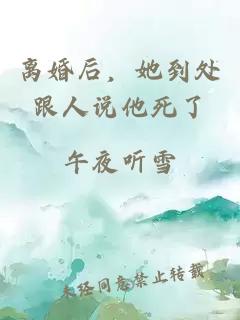 离婚后,她到处跟人说他死了小说封面 离婚后,她到处跟人说他死了